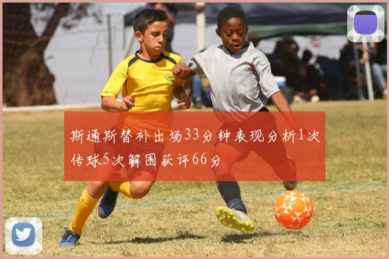斯通斯替补出场33分钟表现分析1次传球5次解围获评66分